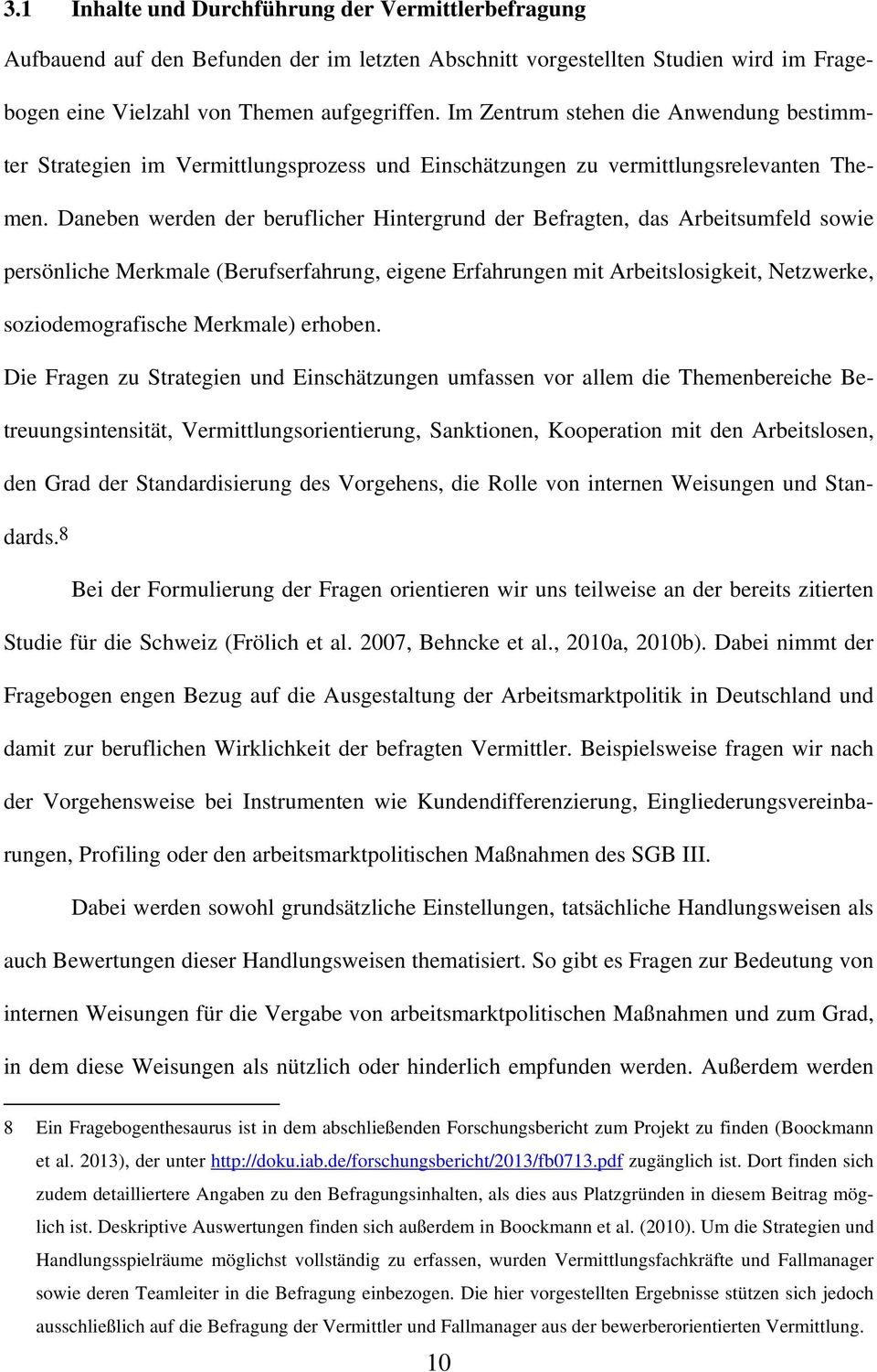 Daneben werden der beruflicher Hintergrund der Befragten, das Arbeitsumfeld sowie persönliche Merkmale (Berufserfahrung, eigene Erfahrungen mit Arbeitslosigkeit, Netzwerke, soziodemografische