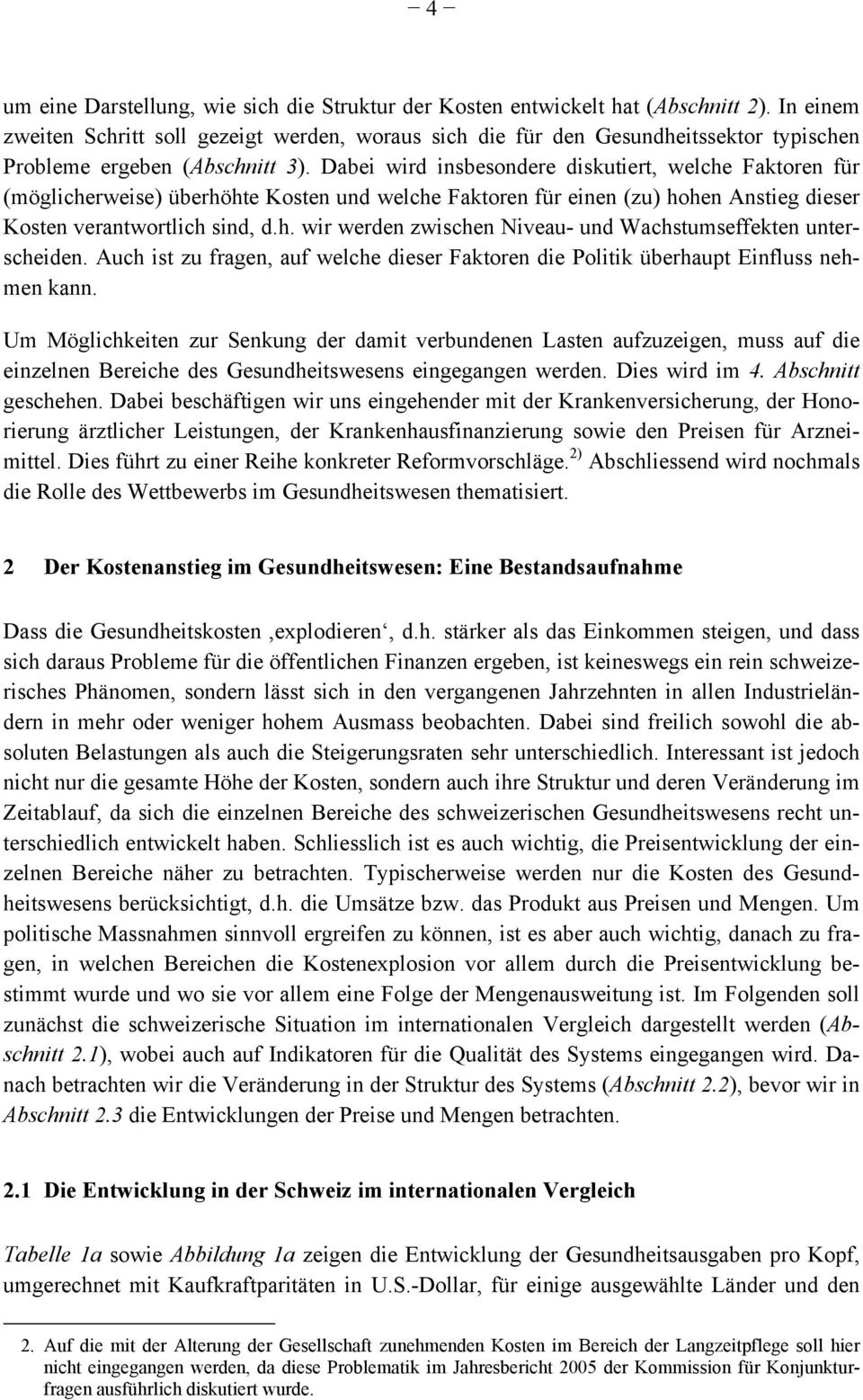 Dabei wird insbesondere diskutiert, welche Faktoren für (möglicherweise) überhöhte Kosten und welche Faktoren für einen (zu) hohen Anstieg dieser Kosten verantwortlich sind, d.h. wir werden zwischen Niveau- und Wachstumseffekten unterscheiden.