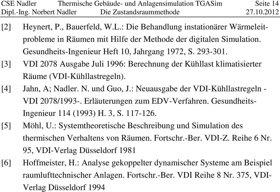 [3] VDI 278 Ausgabe Juli 1996: Berechnung der Kühllast klimatisierter Räume (VDI-Kühllastregeln). [4] Jahn, A; Nadler. N. und Guo, J.: Neuausgabe der VDI-Kühllastregeln - VDI 278/1993-.