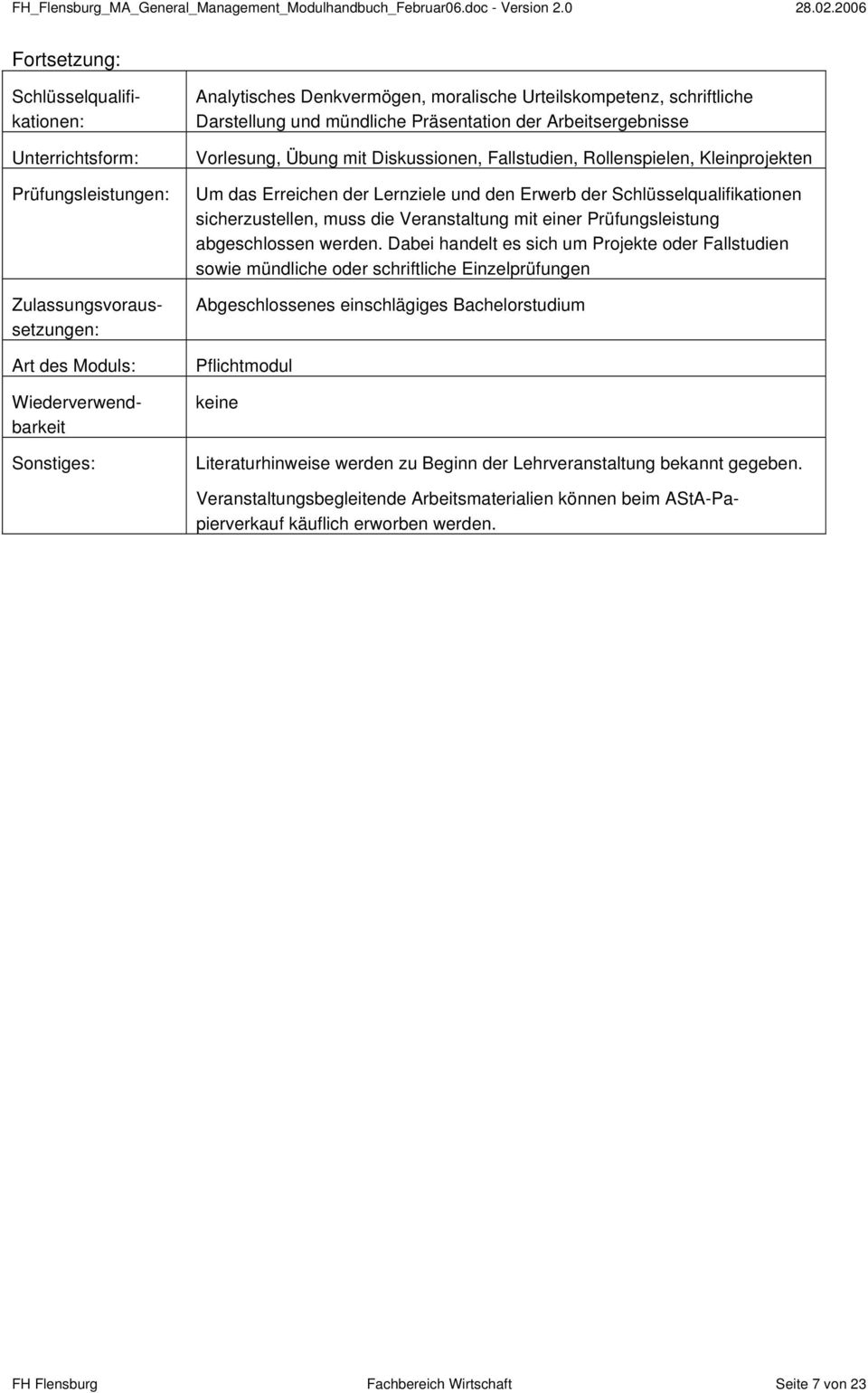 Lernziele und den Erwerb der Schlüsselqualifikationen sicherzustellen, muss die Veranstaltung mit einer Prüfungsleistung abgeschlossen werden.