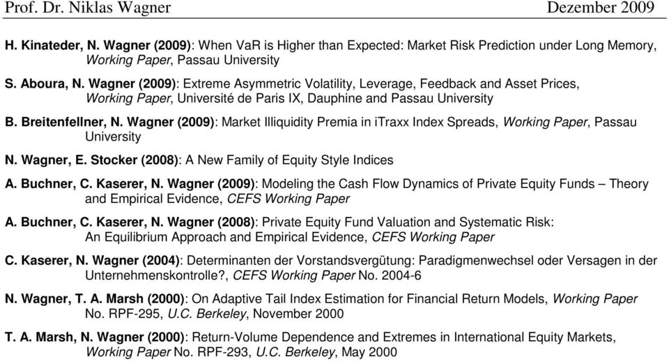 Wagner (2009): Market Illiquidity Premia in itraxx Index Spreads, Working Paper, Passau University N. Wagner, E. Stocker (2008): A New Family of Equity Style Indices A. Buchner, C. Kaserer, N.