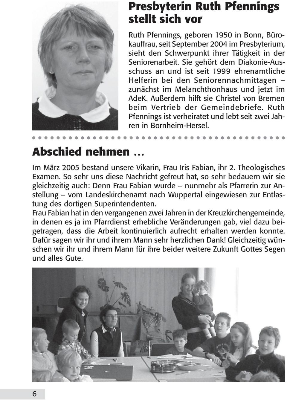 Außerdem hilft sie Christel von Bremen beim Vertrieb der Gemeindebriefe. Ruth Pfennings ist verheiratet und lebt seit zwei Jahren in Bornheim-Hersel.