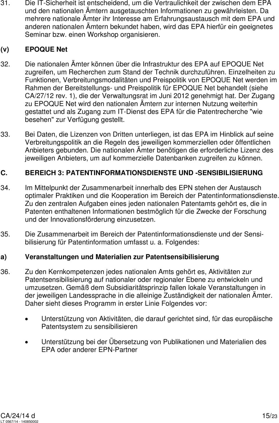 (v) EPOQUE Net 32. Die nationalen Ämter können über die Infrastruktur des EPA auf EPOQUE Net zugreifen, um Recherchen zum Stand der Technik durchzuführen.