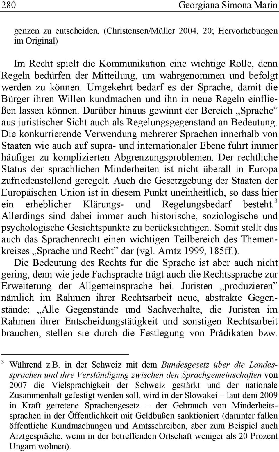 Umgekehrt bedarf es der Sprache, damit die Bürger ihren Willen kundmachen und ihn in neue Regeln einfließen lassen können.