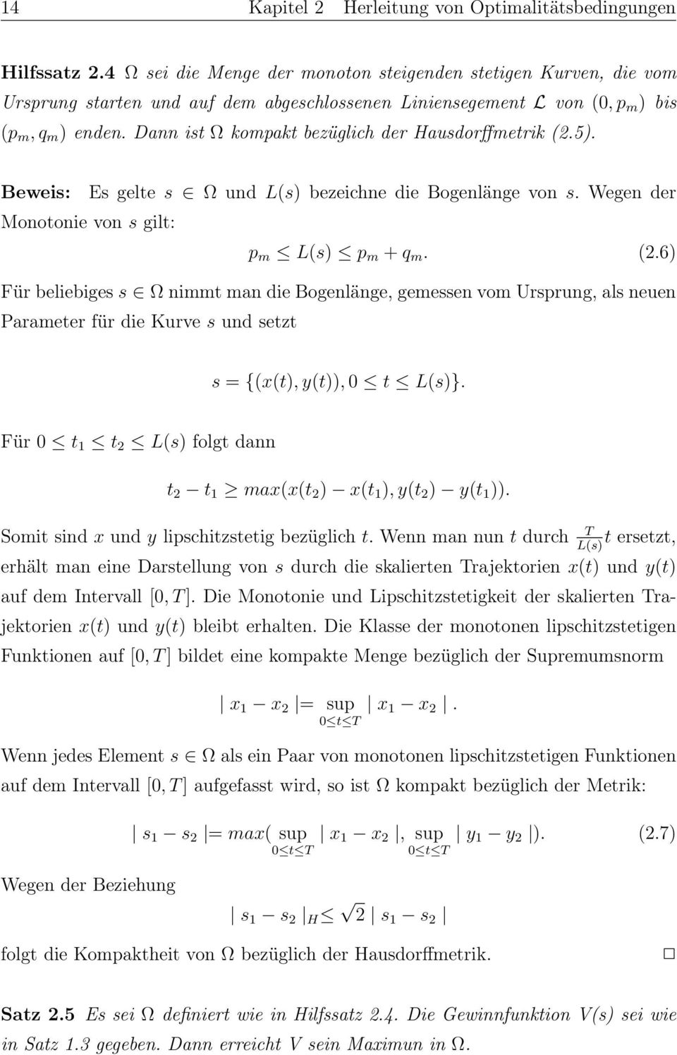 Dann ist Ω kompakt bezüglich der Hausdorffmetrik (2.5). Beweis: Es gelte s Ω und L(s) bezeichne die Bogenlänge von s. Wegender Monotonie von s gilt: p m L(s) p m + q m. (2.6) Für beliebiges s Ω nimmt man die Bogenlänge, gemessen vom Ursprung, als neuen Parameter für die Kurve s und setzt s = {(x(t),y(t)), 0 t L(s)}.