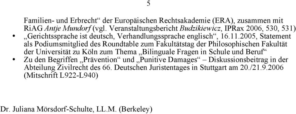 2005, Statement als Podiumsmitglied des Roundtable zum Fakultätstag der Philosophischen Fakultät der Universität zu Köln zum Thema Bilinguale Fragen in