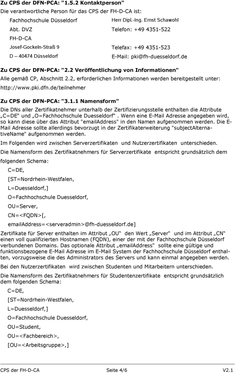 2 Veröffentlichung von Informationen" Alle gemäß CP, Abschnitt 2.2, erforderlichen Informationen werden bereitgestellt unter: http://www.pki.dfn.de/teilnehmer Zu CPS der DFN-PCA: "3.1.