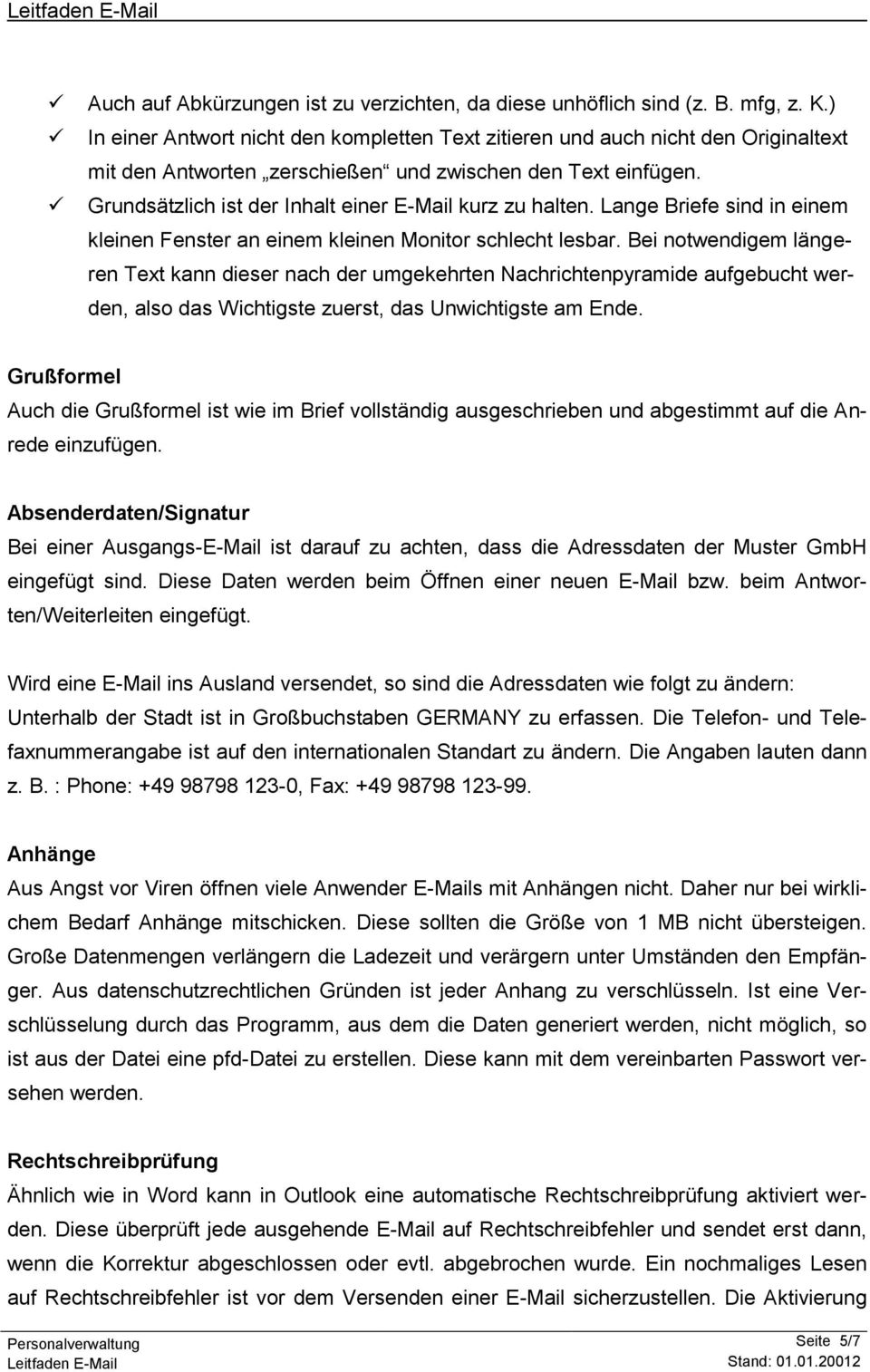 Grundsätzlich ist der Inhalt einer E-Mail kurz zu halten. Lange Briefe sind in einem kleinen Fenster an einem kleinen Monitor schlecht lesbar.