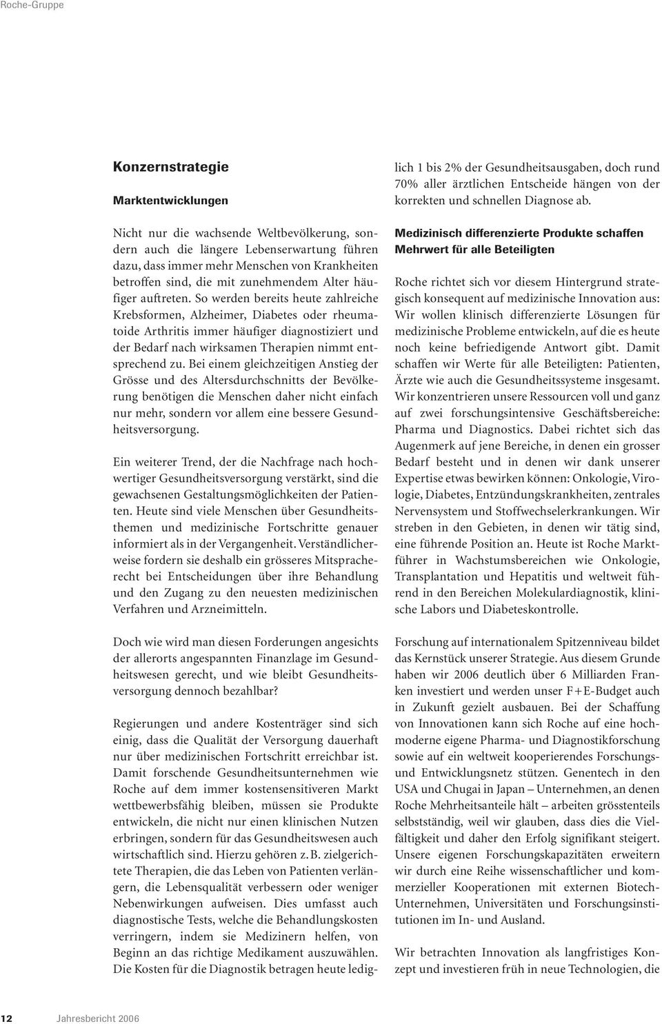 So werden bereits heute zahlreiche Krebsformen, Alzheimer, Diabetes oder rheumatoide Arthritis immer häufiger diagnostiziert und der Bedarf nach wirksamen Therapien nimmt entsprechend zu.