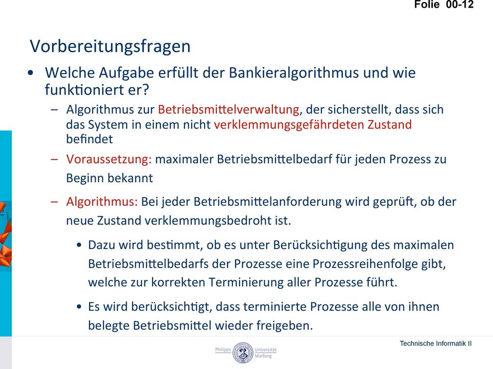 Betriebsmi`elbedarf für jeden Prozess zu Beginn bekannt Algorithmus: Bei jeder Betriebsmi`elanforderung wird geprük, ob der neue Zustand verklemmungsbedroht ist.