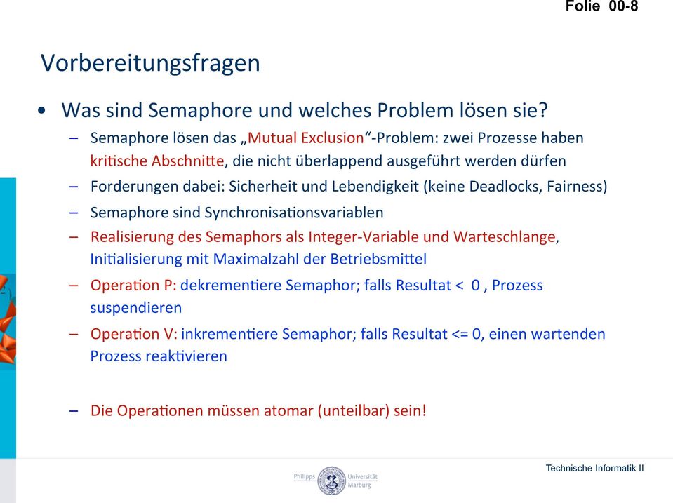 Sicherheit und Lebendigkeit (keine Deadlocks, Fairness) Semaphore sind Synchronisa/onsvariablen Realisierung des Semaphors als Integer- Variable und