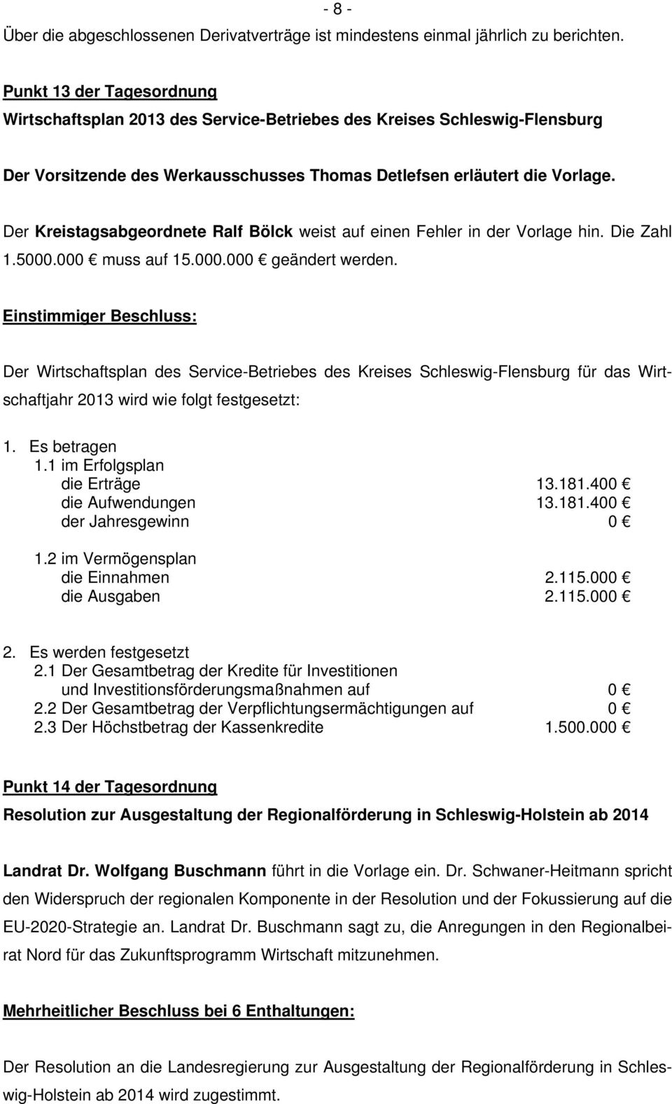 Der Kreistagsabgeordnete Ralf Bölck weist auf einen Fehler in der Vorlage hin. Die Zahl 1.5000.000 muss auf 15.000.000 geändert werden.