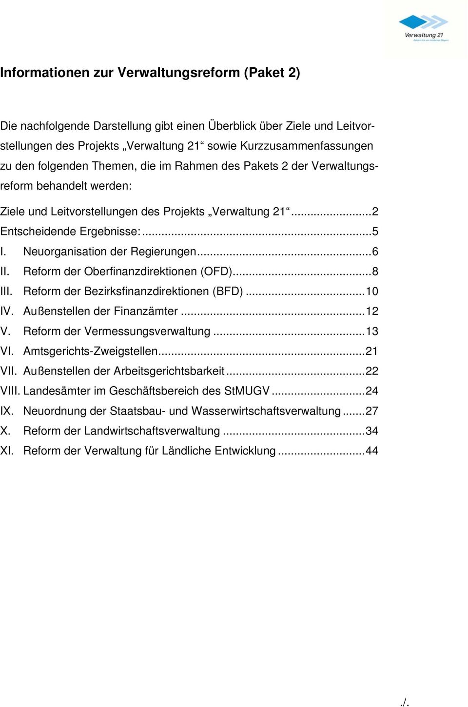 Neuorganisation der Regierungen...6 II. Reform der Oberfinanzdirektionen (OFD)...8 III. Reform der Bezirksfinanzdirektionen (BFD)...10 IV. Außenstellen der Finanzämter...12 V.