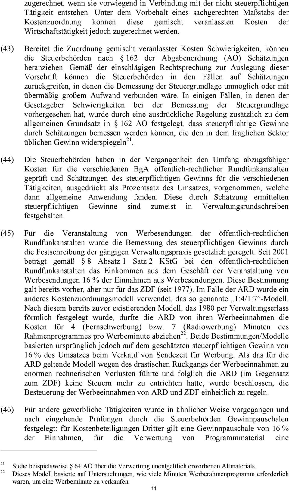 (43) Bereitet die Zuordnung gemischt veranlasster Kosten Schwierigkeiten, können die Steuerbehörden nach 162 der Abgabenordnung (AO) Schätzungen heranziehen.