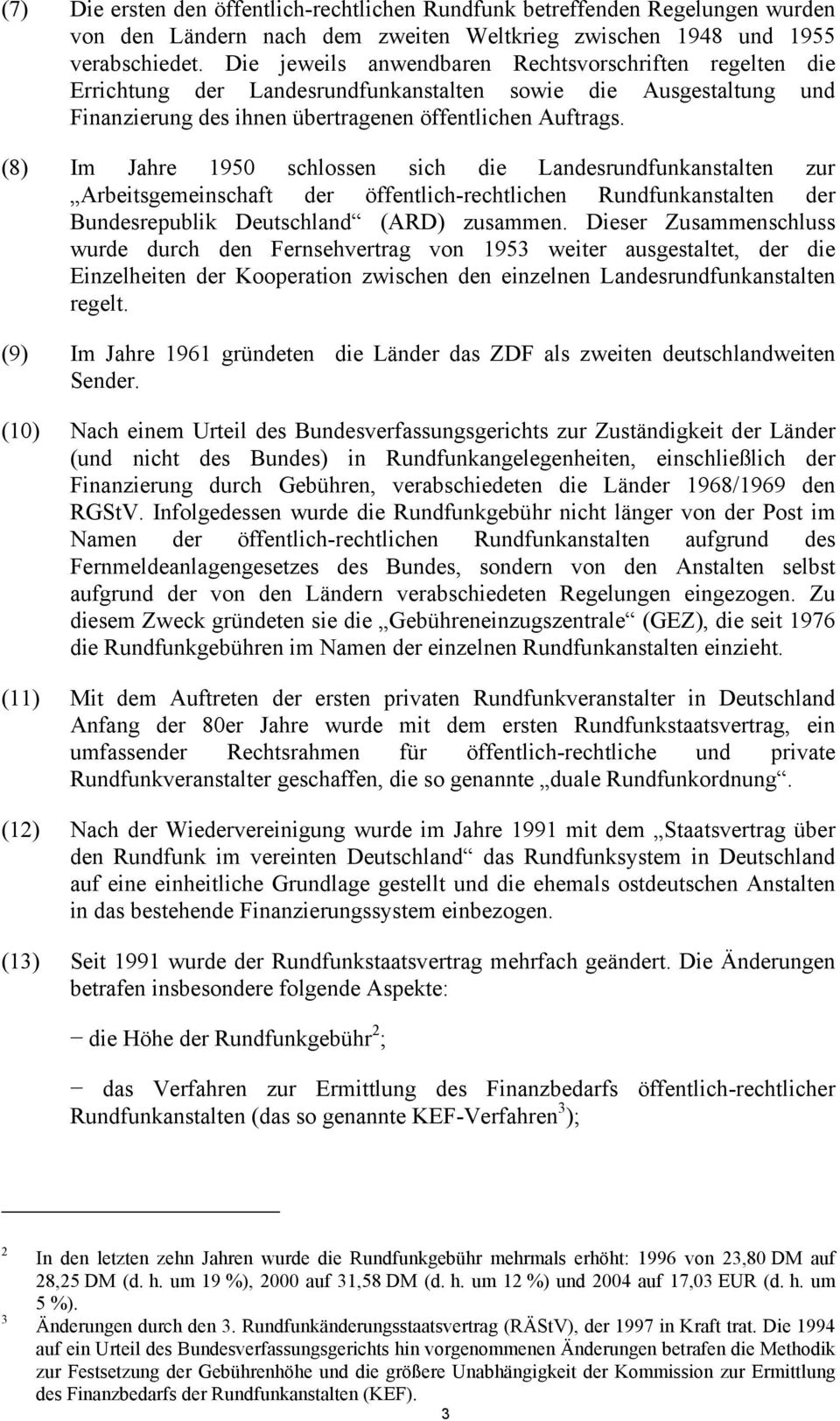 (8) Im Jahre 1950 schlossen sich die Landesrundfunkanstalten zur Arbeitsgemeinschaft der öffentlich-rechtlichen Rundfunkanstalten der Bundesrepublik Deutschland (ARD) zusammen.
