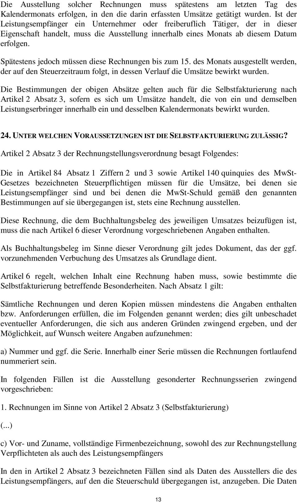 Spätestens jedoch müssen diese Rechnungen bis zum 15. des Monats ausgestellt werden, der auf den Steuerzeitraum folgt, in dessen Verlauf die Umsätze bewirkt wurden.