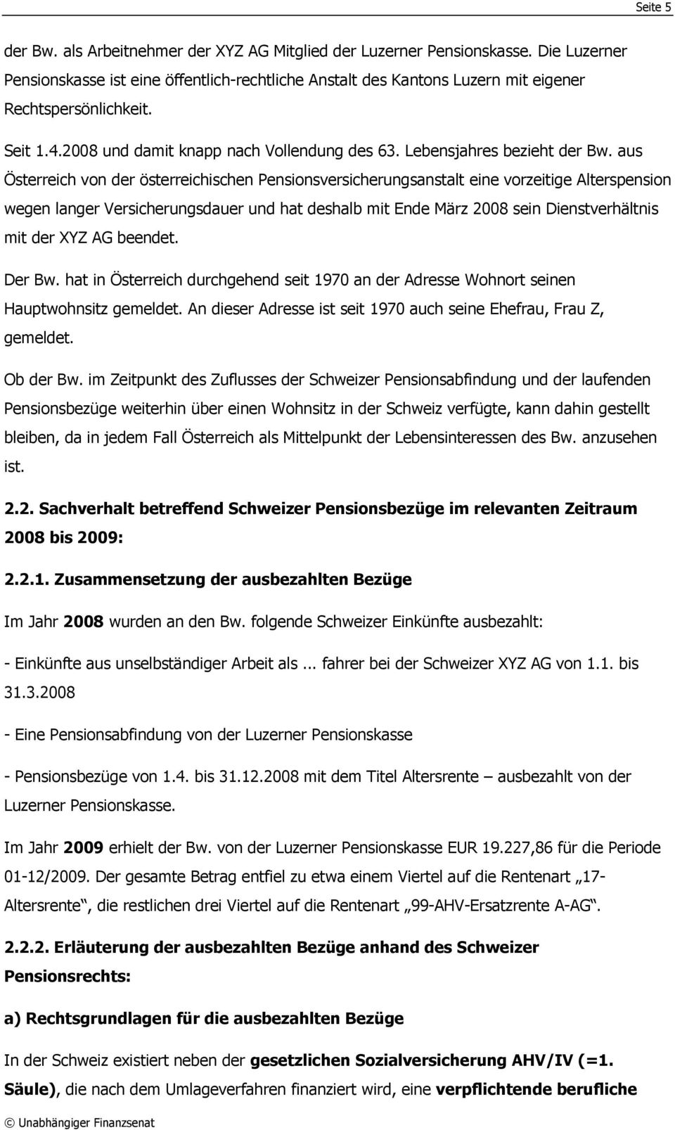 aus Österreich von der österreichischen Pensionsversicherungsanstalt eine vorzeitige Alterspension wegen langer Versicherungsdauer und hat deshalb mit Ende März 2008 sein Dienstverhältnis mit der XYZ