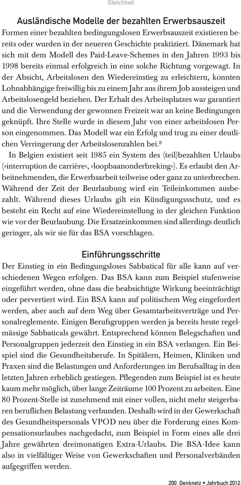 In der Absicht, Arbeitslosen den Wiedereinstieg zu erleichtern, konnten Lohnabhängige freiwillig bis zu einem Jahr aus ihrem Job aussteigen und Arbeitslosengeld beziehen.