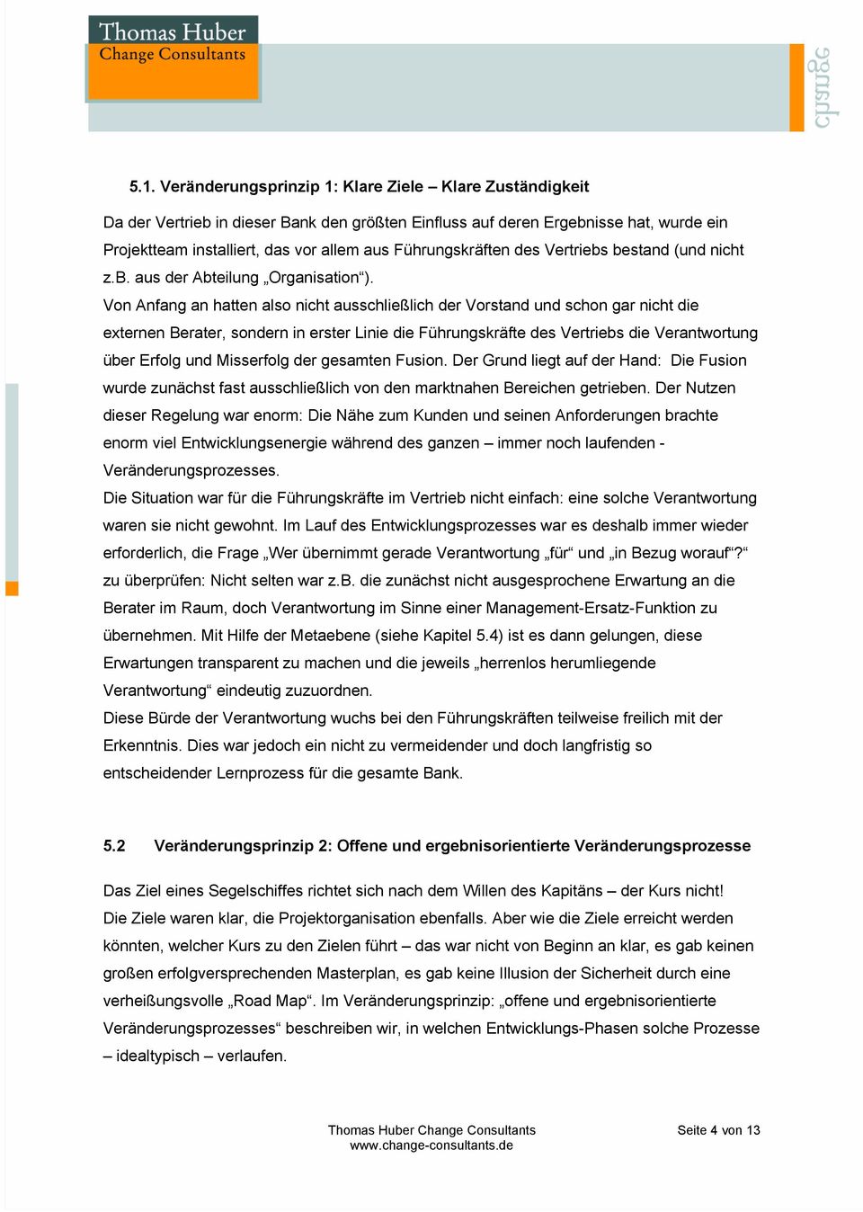 Von Anfang an hatten also nicht ausschließlich der Vorstand und schon gar nicht die externen Berater, sondern in erster Linie die Führungskräfte des Vertriebs die Verantwortung über Erfolg und