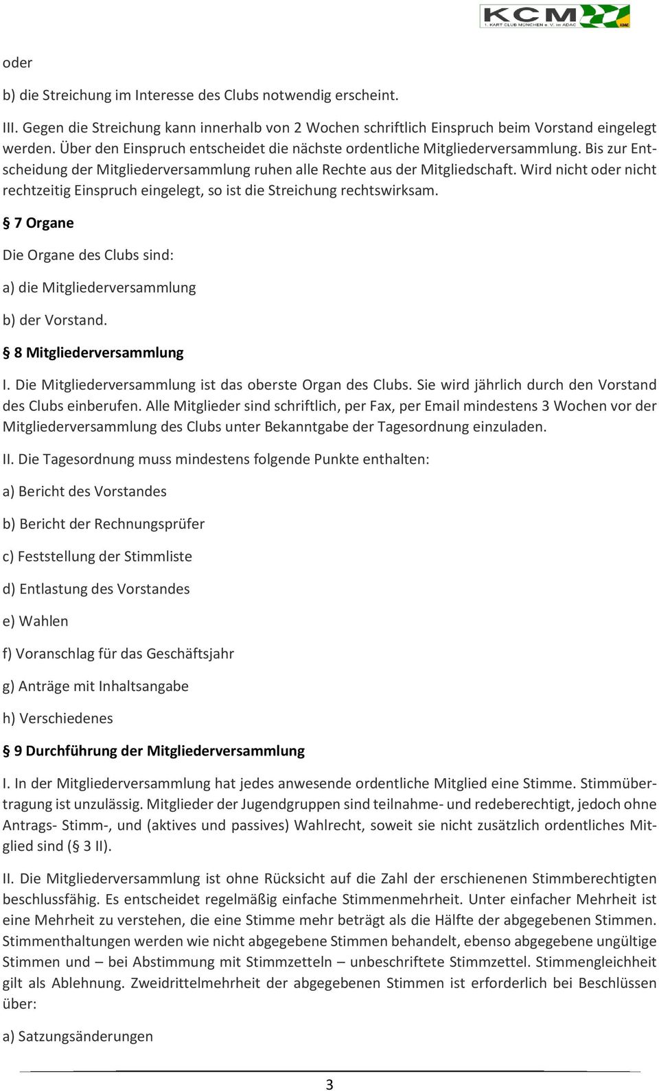 Wird nicht oder nicht rechtzeitig Einspruch eingelegt, so ist die Streichung rechtswirksam. 7 Organe Die Organe des Clubs sind: a) die Mitgliederversammlung b) der Vorstand. 8 Mitgliederversammlung I.