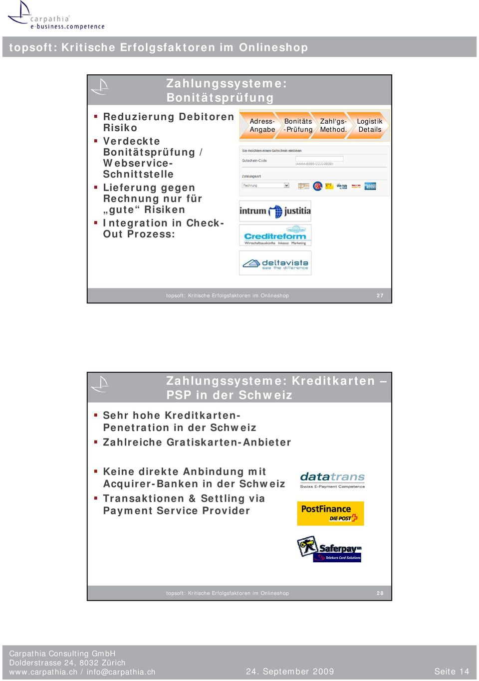 Logistik Details topsoft: Kritische Erfolgsfaktoren im Onlineshop 27 Zahlungssysteme: Kreditkarten PSP in der Schweiz Sehr hohe Kreditkarten- Penetration in der