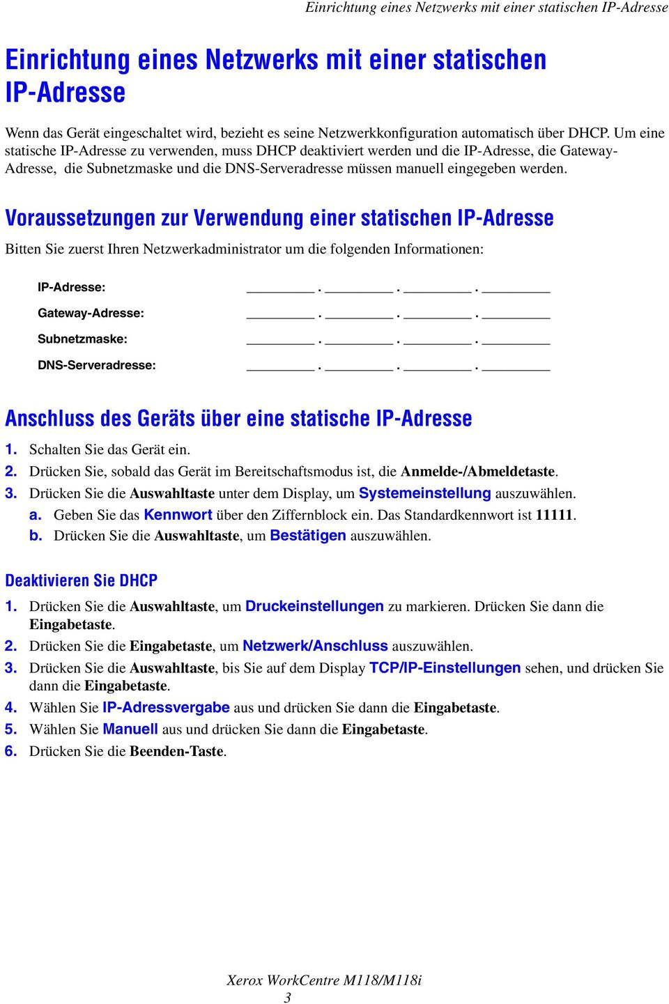 Um eine statische IP-Adresse zu verwenden, muss DHCP deaktiviert werden und die IP-Adresse, die Gateway- Adresse, die Subnetzmaske und die DNS-Serveradresse müssen manuell eingegeben werden.