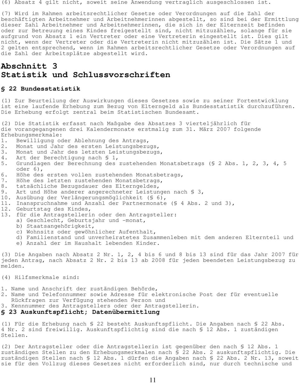 Arbeitnehmerinnen, die sich in der Elternzeit befinden oder zur Betreuung eines Kindes freigestellt sind, nicht mitzuzählen, solange für sie aufgrund von Absatz 1 ein Vertreter oder eine Vertreterin