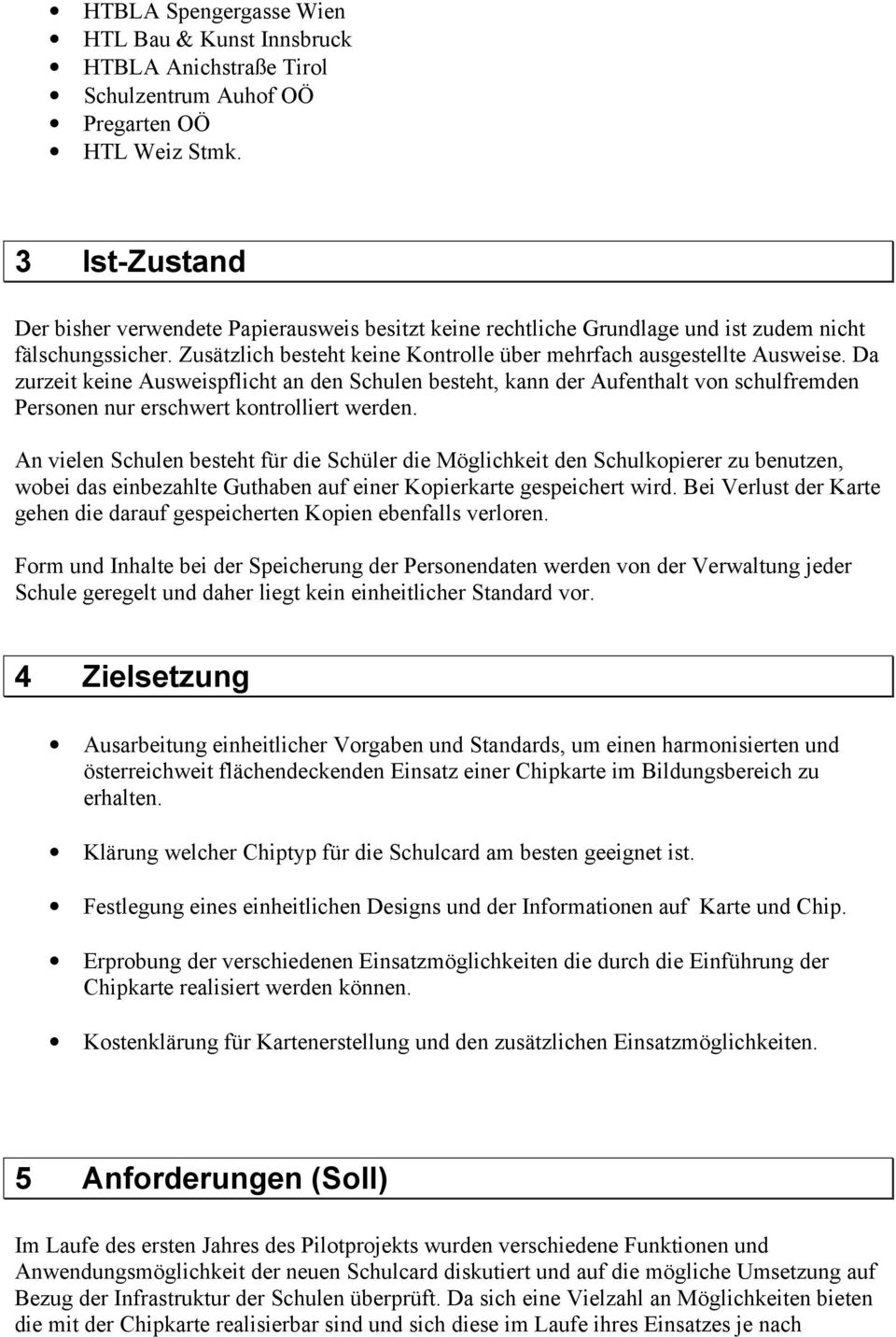 Da zurzeit keine Ausweispflicht an den Schulen besteht, kann der Aufenthalt von schulfremden Personen nur erschwert kontrolliert werden.