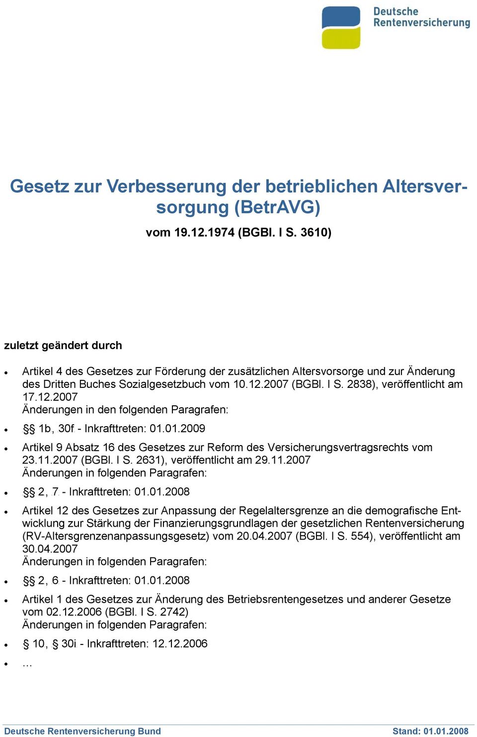 2838), veröffentlicht am 17.12.2007 Änderungen in den folgenden Paragrafen: H 1bH, H30fH - Inkrafttreten: 01.01.2009 Artikel 9 Absatz 16 des Gesetzes zur Reform des Versicherungsvertragsrechts vom 23.