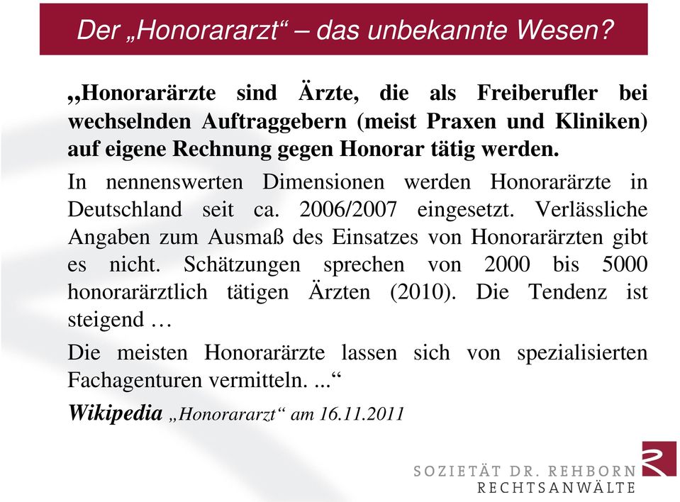 werden. In nennenswerten Dimensionen werden Honorarärzte in Deutschland seit ca. 2006/2007 eingesetzt.