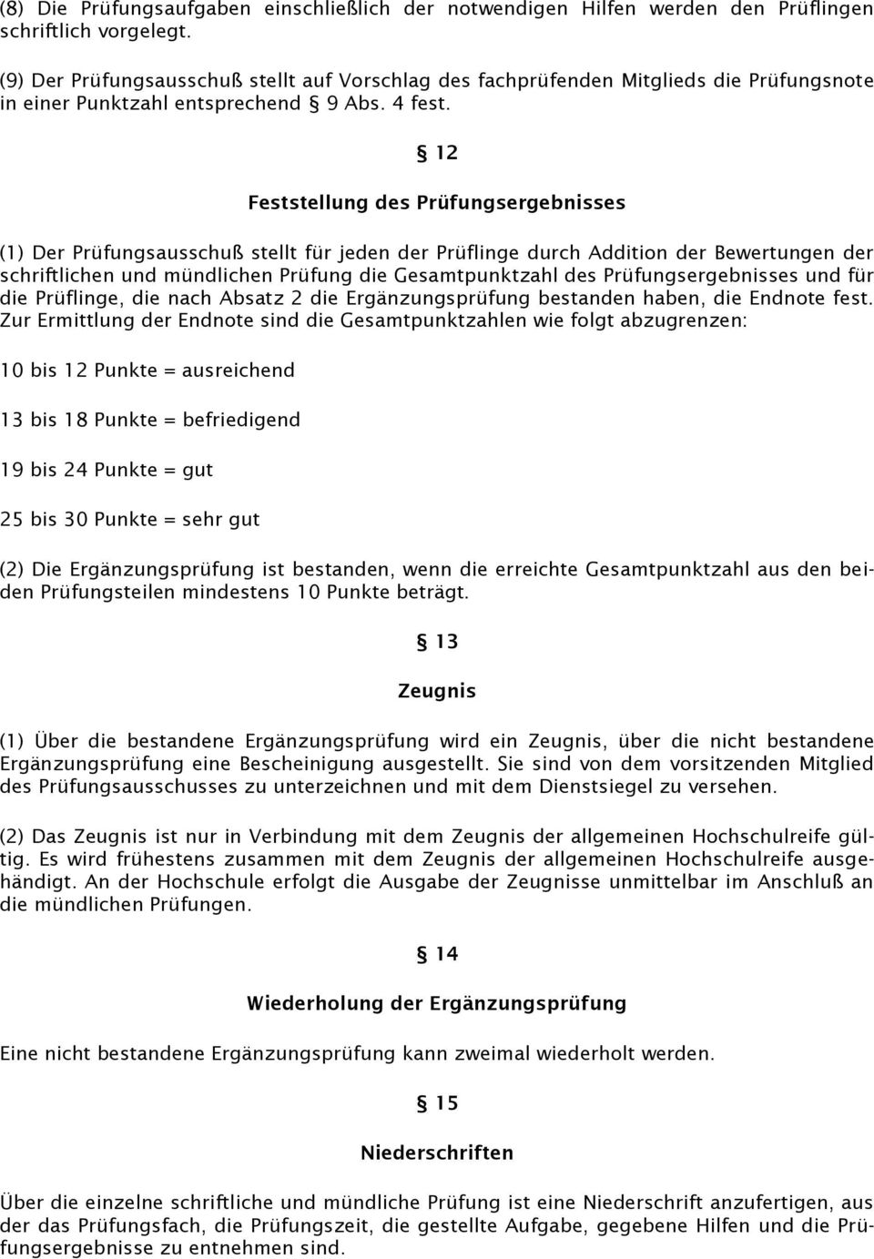 12 Feststellung des Prüfungsergebnisses (1) Der Prüfungsausschuß stellt für jeden der Prüflinge durch Addition der Bewertungen der schriftlichen und mündlichen Prüfung die Gesamtpunktzahl des