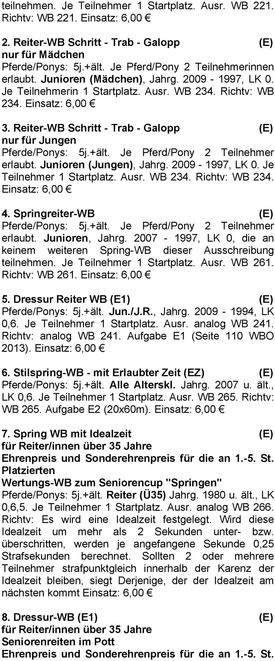 Reiter-WB Schritt - Trab - Galopp (E) nur für Jungen Pferde/Ponys: 5j.+ält. Je Pferd/Pony 2 Teilnehmer erlaubt. Junioren (Jungen), Jahrg. 2009-1997, LK 0. Je Teilnehmer 1 Startplatz. Ausr. WB 234.