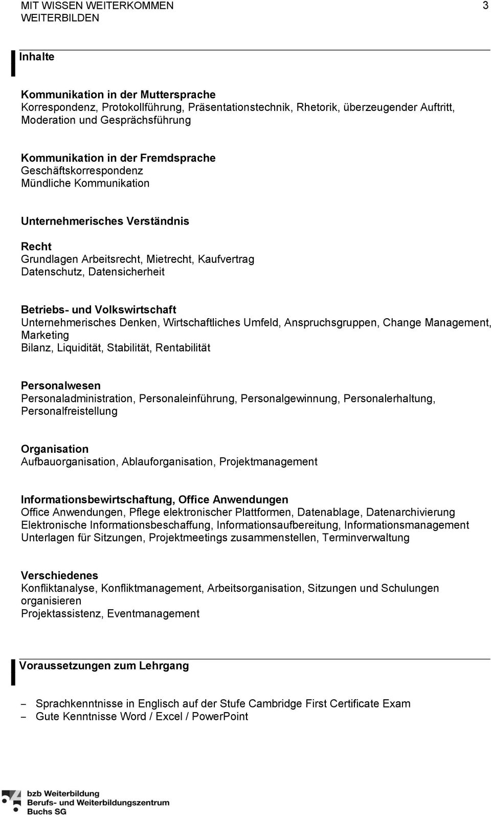 Betriebs- und Volkswirtschaft Unternehmerisches Denken, Wirtschaftliches Umfeld, Anspruchsgruppen, Change Management, Marketing Bilanz, Liquidität, Stabilität, Rentabilität Personalwesen