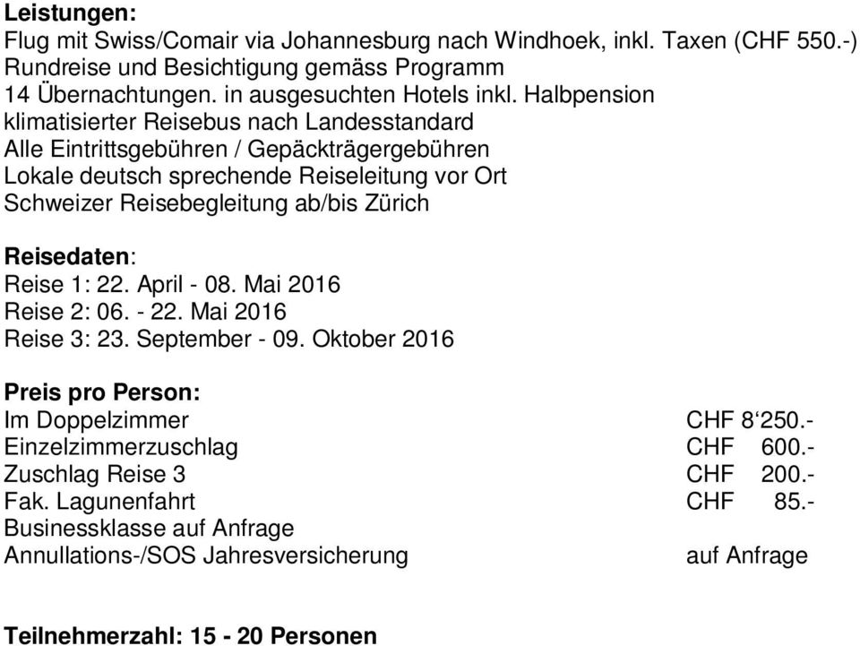 ab/bis Zürich Reisedaten: Reise 1: 22. April - 08. Mai 2016 Reise 2: 06. - 22. Mai 2016 Reise 3: 23. September - 09. Oktober 2016 Preis pro Person: Im Doppelzimmer CHF 8 250.
