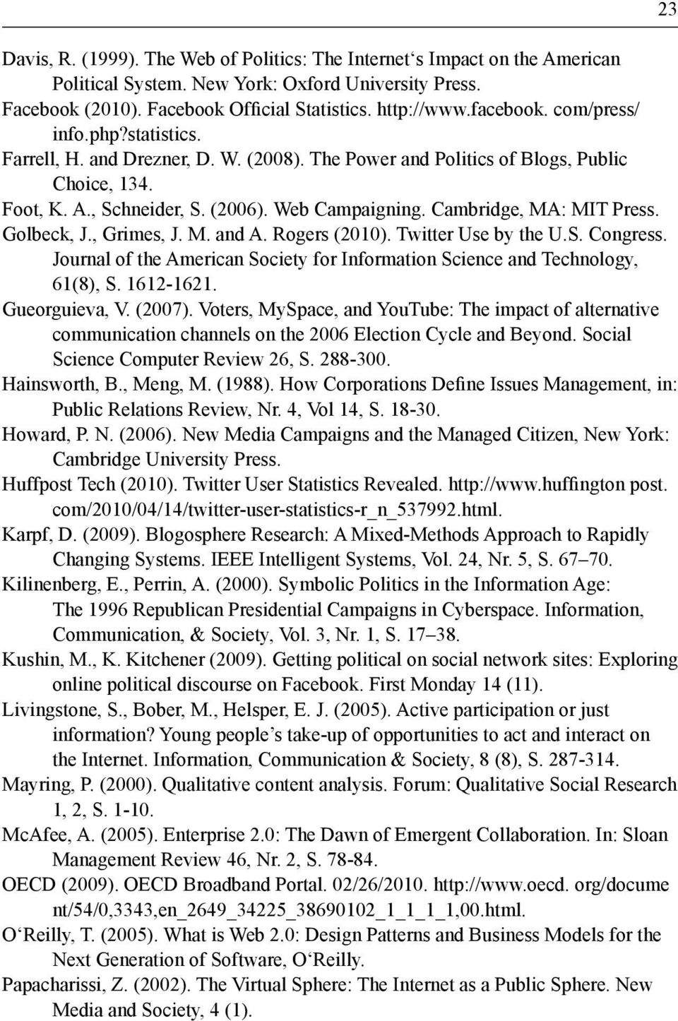Cambridge, MA: MIT Press. Golbeck, J., Grimes, J. M. and A. Rogers (2010). Twitter Use by the U.S. Congress. Journal of the American Society for Information Science and Technology, 61(8), S.