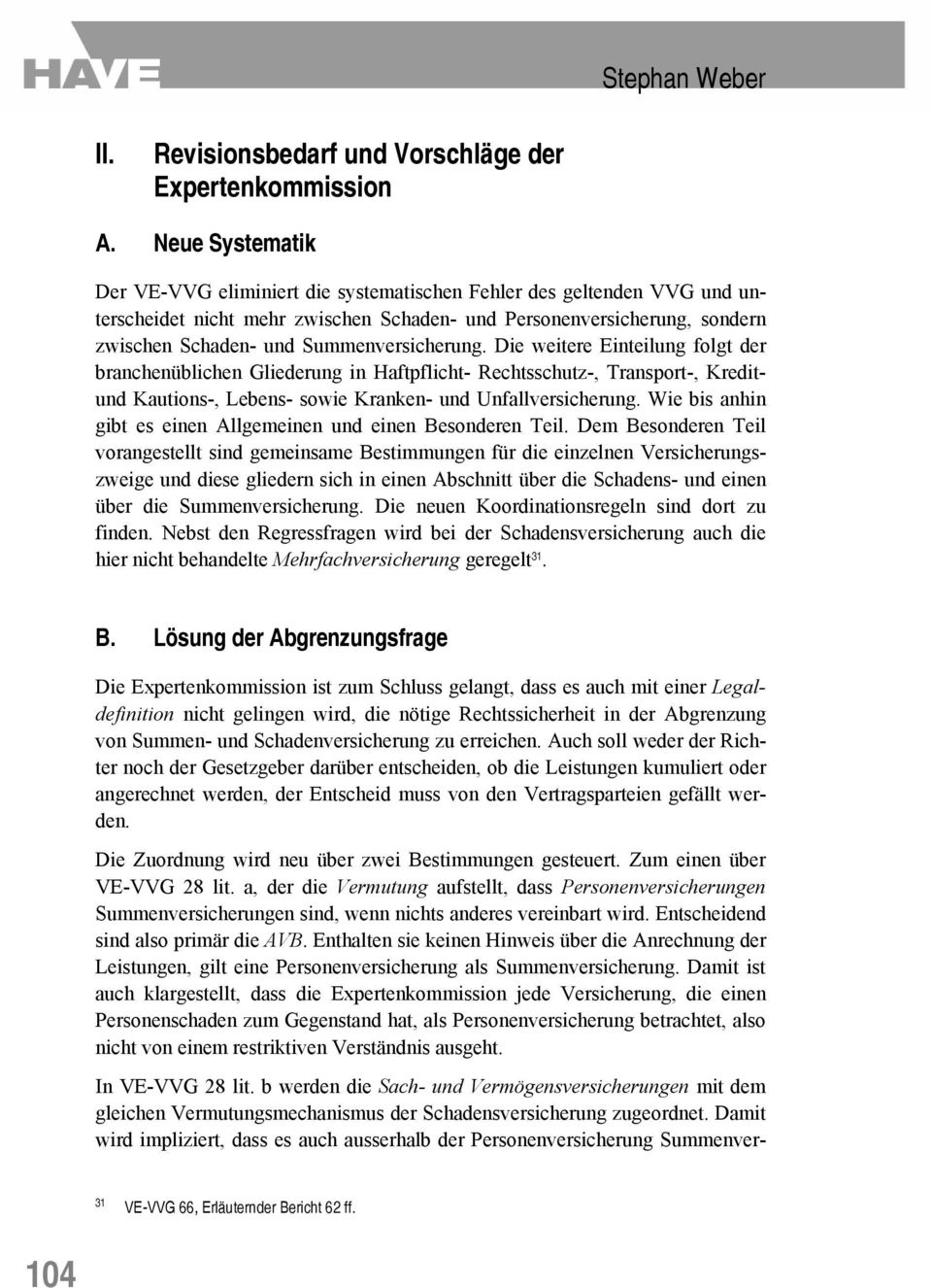 Summenversicherung. Die weitere Einteilung folgt der branchenüblichen Gliederung in Haftpflicht- Rechtsschutz-, Transport-, Kreditund Kautions-, Lebens- sowie Kranken- und Unfallversicherung.