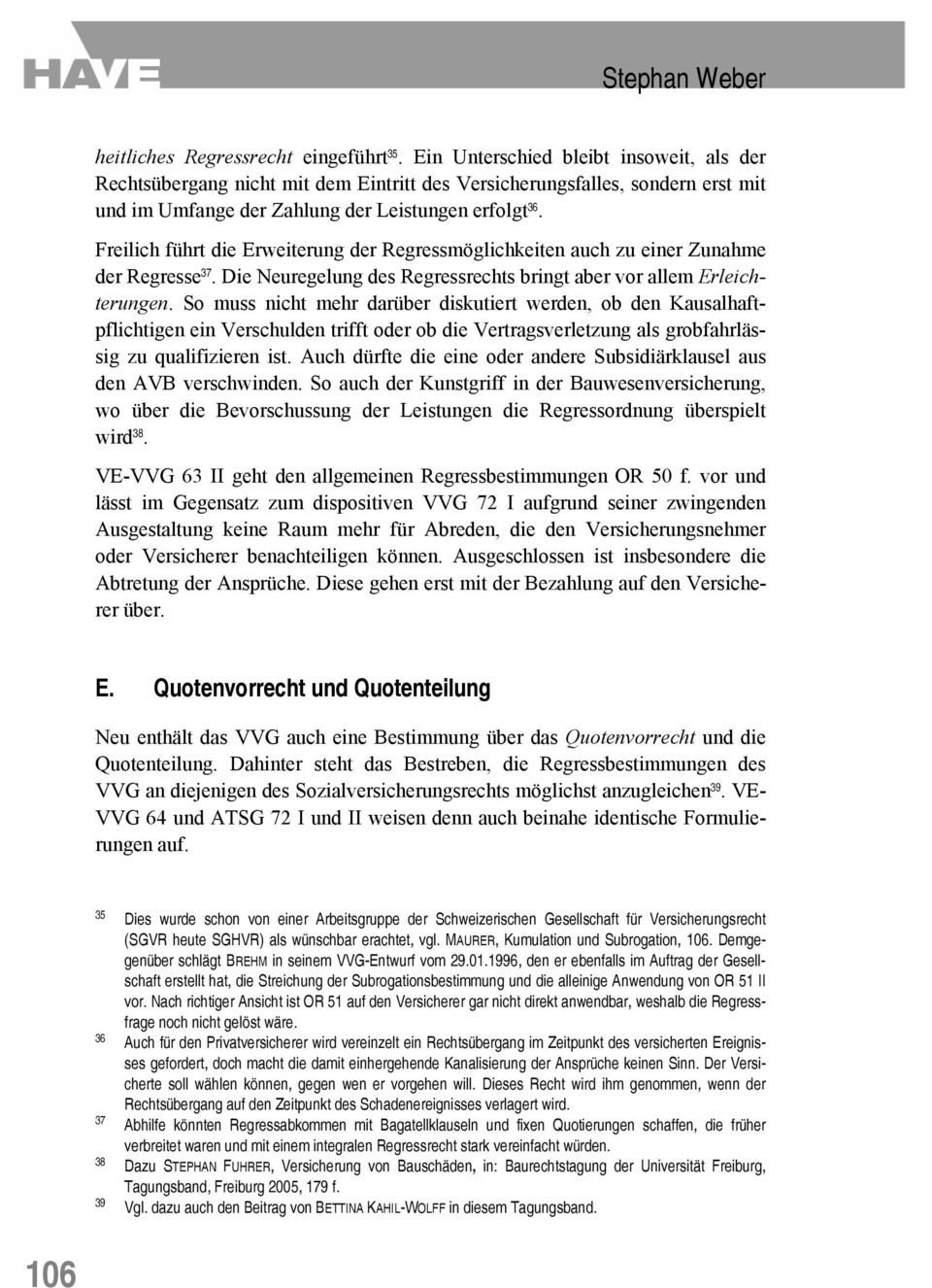 Freilich führt die Erweiterung der Regressmöglichkeiten auch zu einer Zunahme der Regresse 37. Die Neuregelung des Regressrechts bringt aber vor allem Erleichterungen.