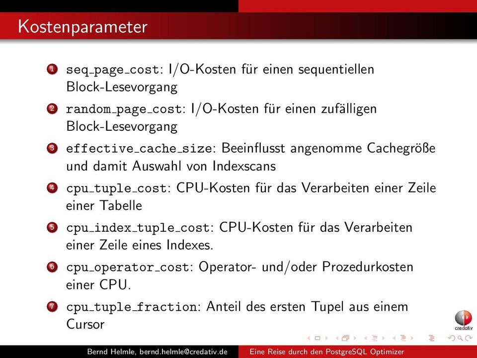 cost: CPU-Kosten für das Verarbeiten einer Zeile einer Tabelle 5 cpu index tuple cost: CPU-Kosten für das Verarbeiten einer Zeile