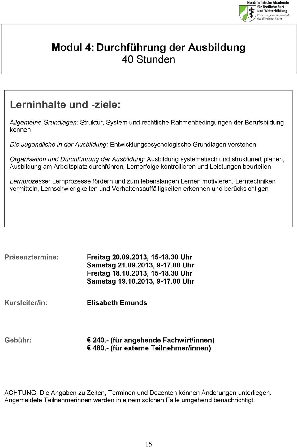 Lernerfolge kontrollieren und Leistungen beurteilen Lernprozesse: Lernprozesse fördern und zum lebenslangen Lernen motivieren, Lerntechniken vermitteln, Lernschwierigkeiten und