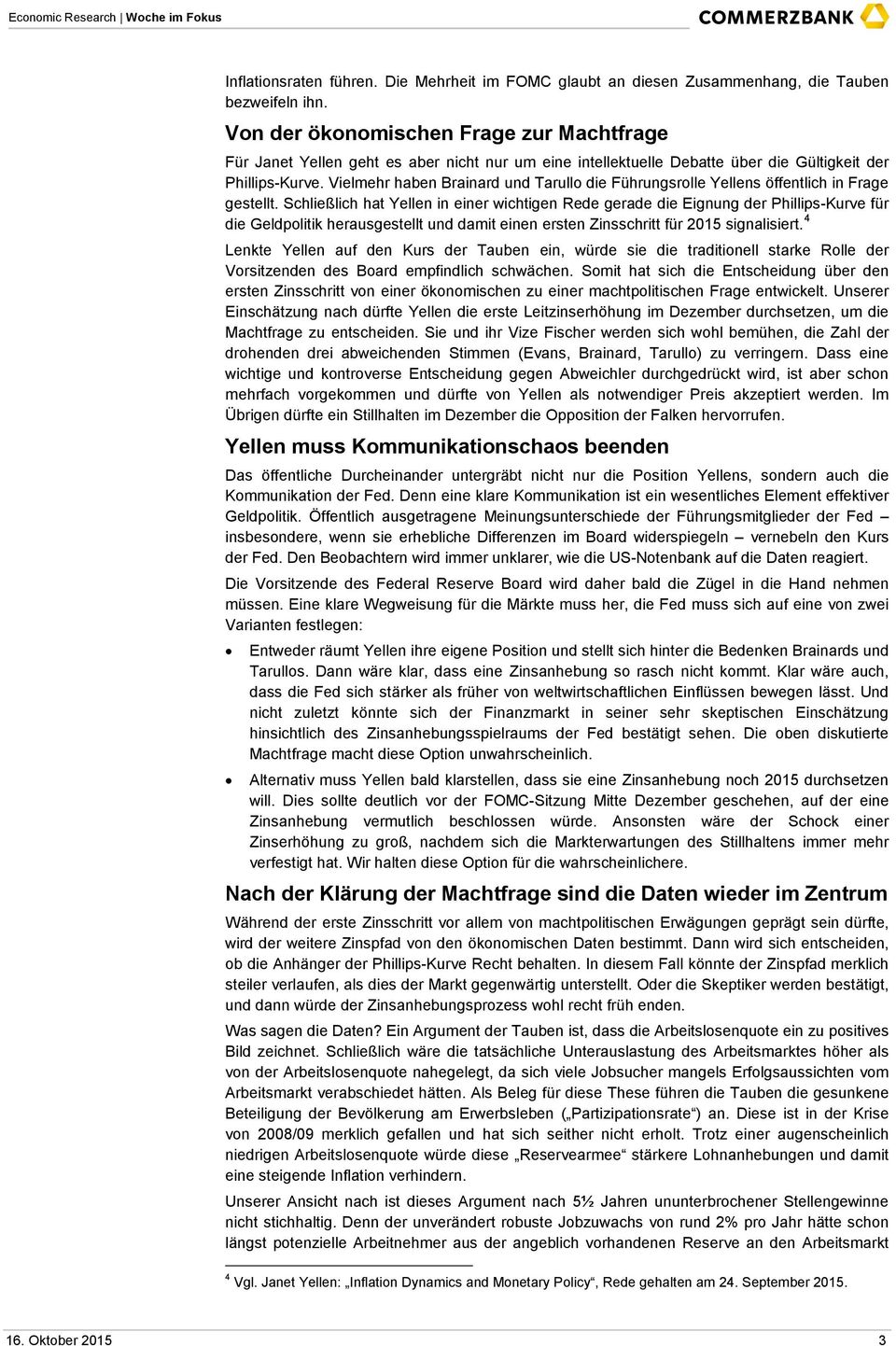 Vielmehr haben Brainard und Tarullo die Führungsrolle Yellens öffentlich in Frage gestellt.