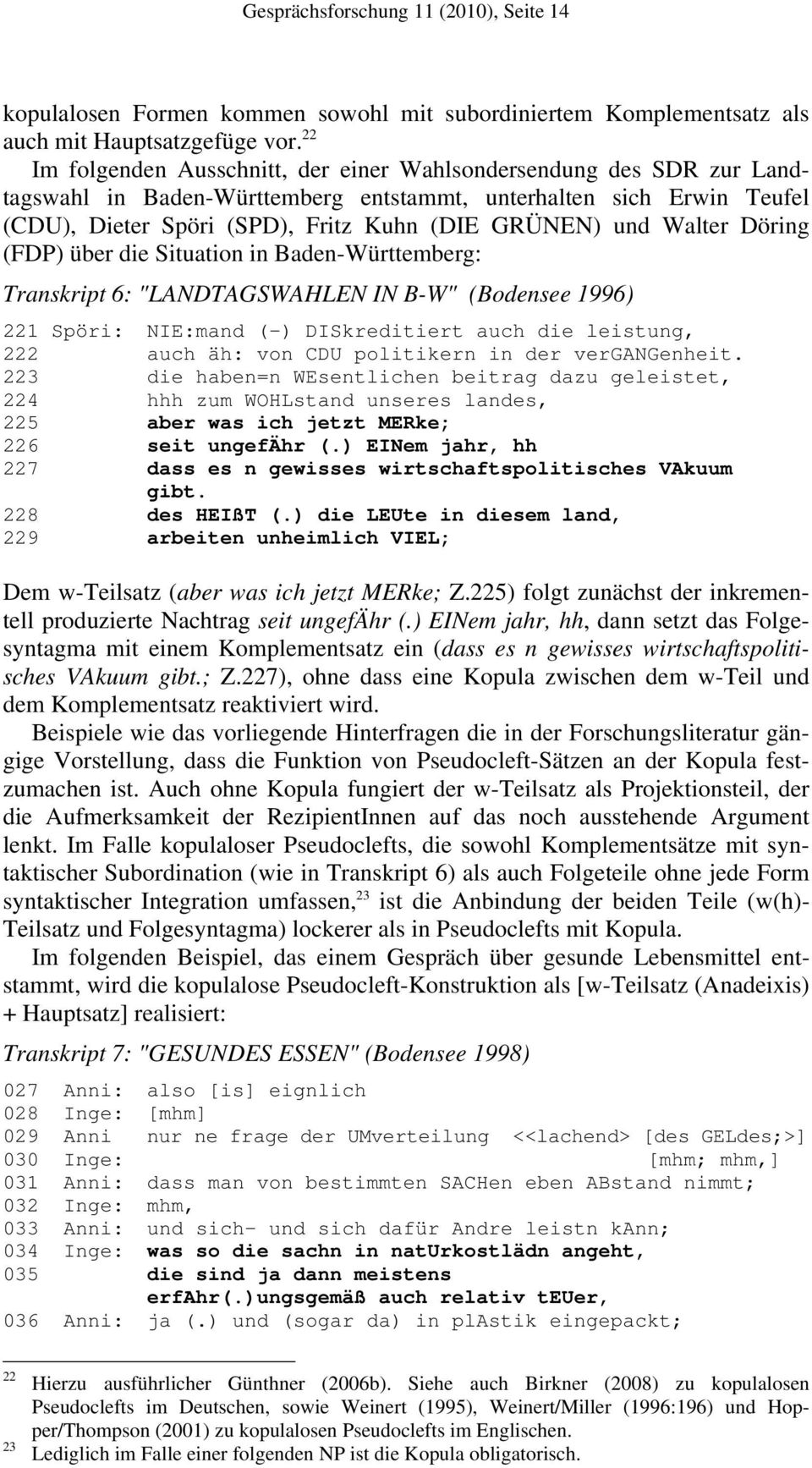 Walter Döring (FDP) über die Situation in Baden-Württemberg: Transkript 6: "LANDTAGSWAHLEN IN B-W" (Bodensee 1996) 221 Spöri: NIE:mand (-) DISkreditiert auch die leistung, 222 auch äh: von CDU