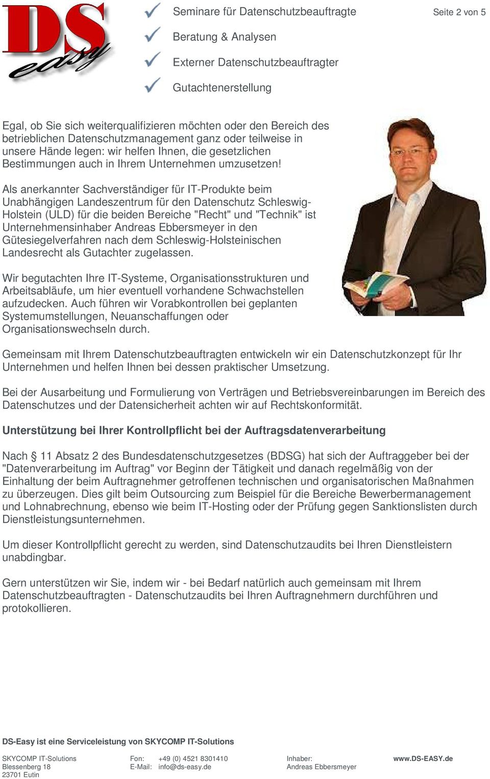 Als anerkannter Sachverständiger für IT-Produkte beim Unabhängigen Landeszentrum für den Datenschutz Schleswig- Holstein (ULD) für die beiden Bereiche "Recht" und "Technik" ist Unternehmensinhaber