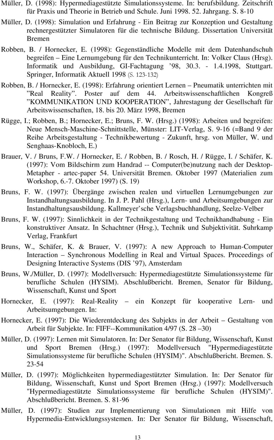 (1998): Gegenständliche Modelle mit dem Datenhandschuh begreifen Eine Lernumgebung für den Technikunterricht. In: Volker Claus (Hrsg). Informatik und Ausbildung, GI-Fachtagung 98, 30.3. - 1.4.
