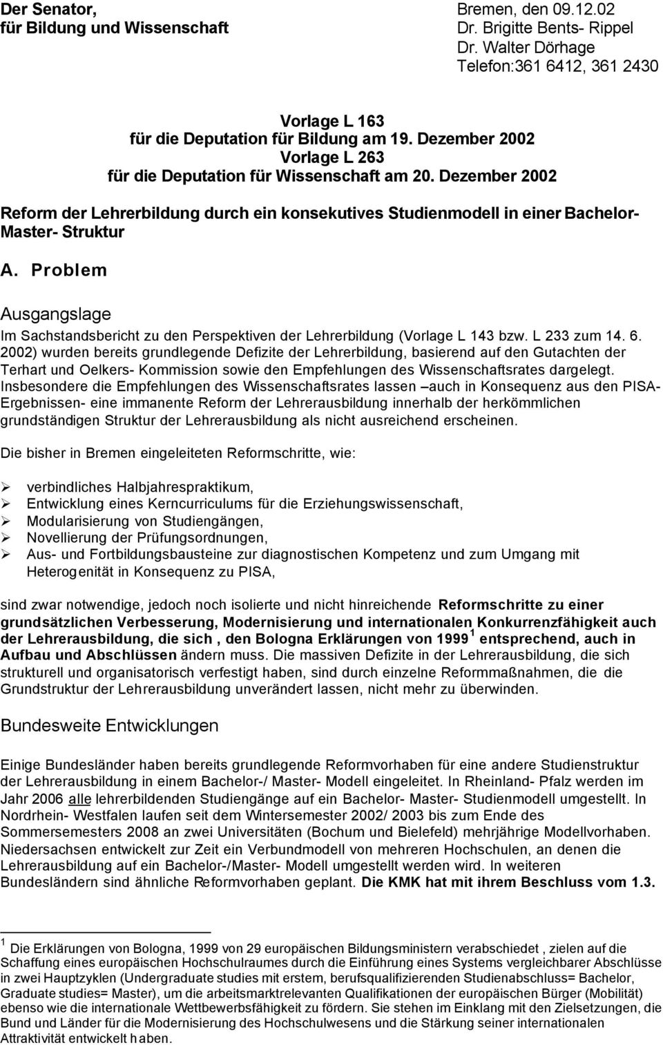 Problem Ausgangslage Im Sachstandsbericht zu den Perspektiven der Lehrerbildung (Vorlage L 143 bzw. L 233 zum 14. 6.
