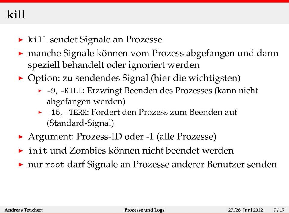 -TERM: Fordert den Prozess zum Beenden auf (Standard-Signal) Argument: Prozess-ID oder -1 (alle Prozesse) init und Zombies können
