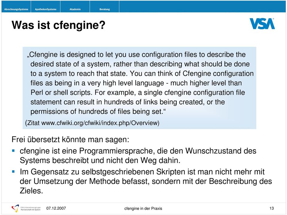 For example, a single cfengine configuration file statement can result in hundreds of links being created, or the permissions of hundreds of files being set. (Zitat www.cfwiki.org/cfwiki/index.