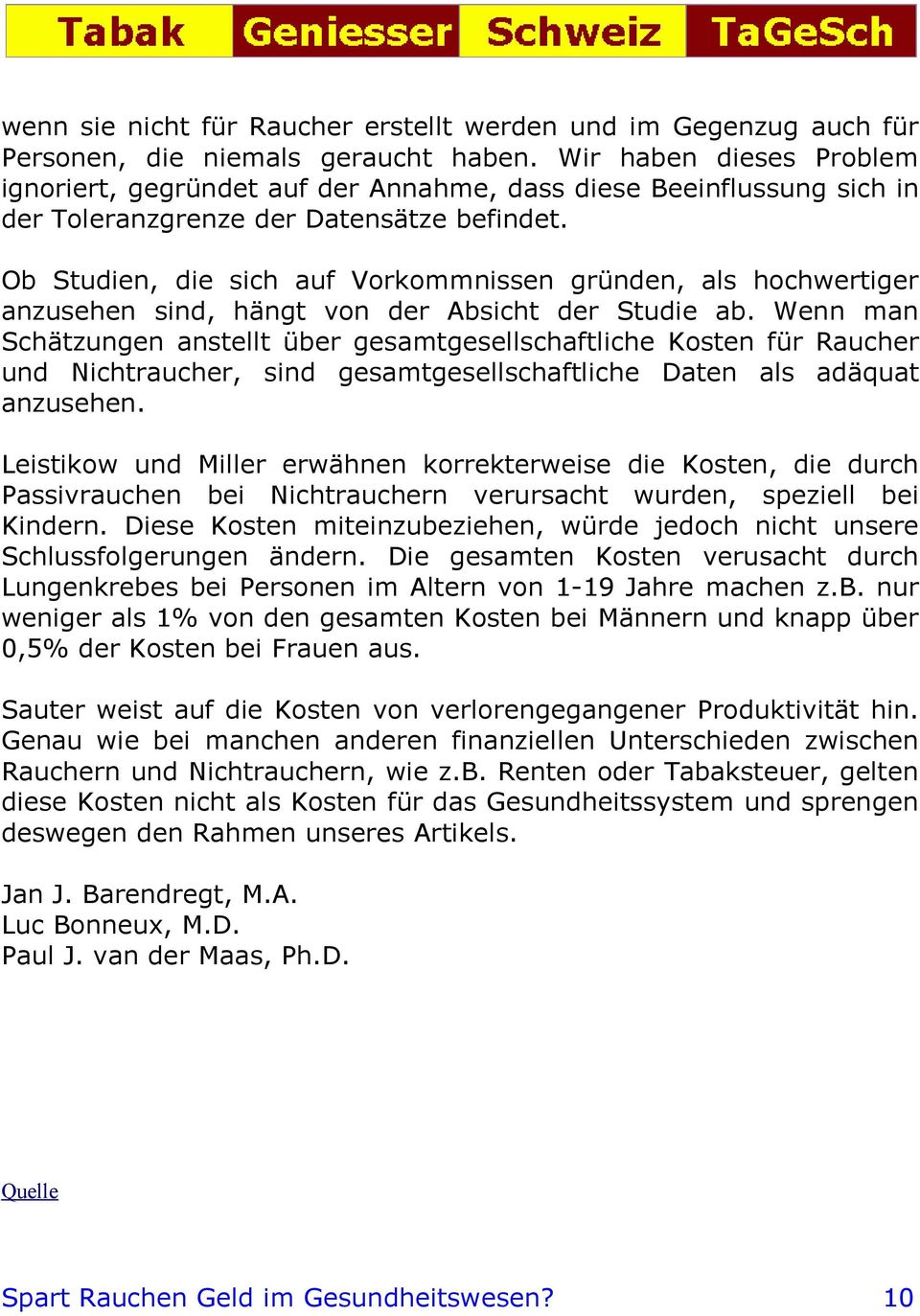 Ob Studien, die sich auf Vorkommnissen gründen, als hochwertiger anzusehen sind, hängt von der Absicht der Studie ab.