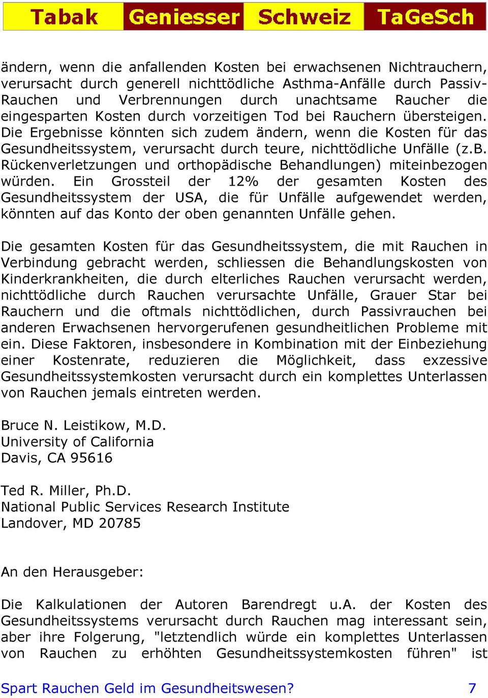 Die Ergebnisse könnten sich zudem ändern, wenn die Kosten für das Gesundheitssystem, verursacht durch teure, nichttödliche Unfälle (z.b. Rückenverletzungen und orthopädische Behandlungen) miteinbezogen würden.