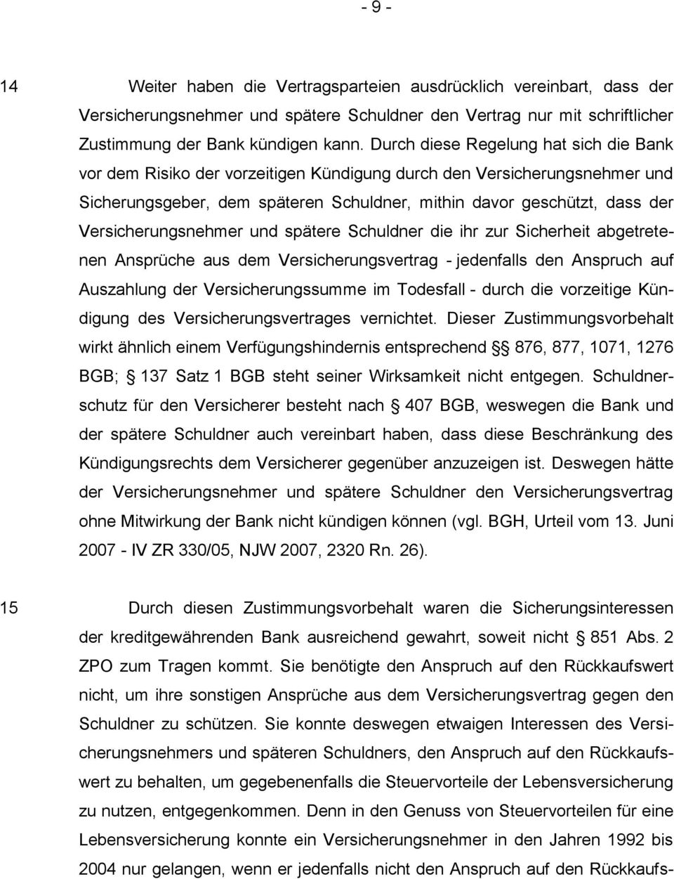 Versicherungsnehmer und spätere Schuldner die ihr zur Sicherheit abgetretenen Ansprüche aus dem Versicherungsvertrag - jedenfalls den Anspruch auf Auszahlung der Versicherungssumme im Todesfall -