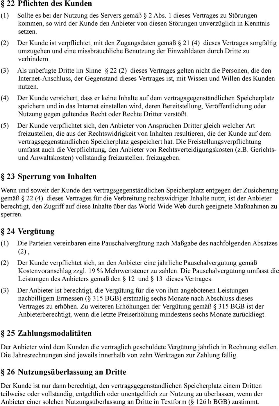 (2) Der Kunde ist verpflichtet, mit den Zugangsdaten gemäß 21 (4) dieses Vertrages sorgfältig umzugehen und eine missbräuchliche Benutzung der Einwahldaten durch Dritte zu verhindern.